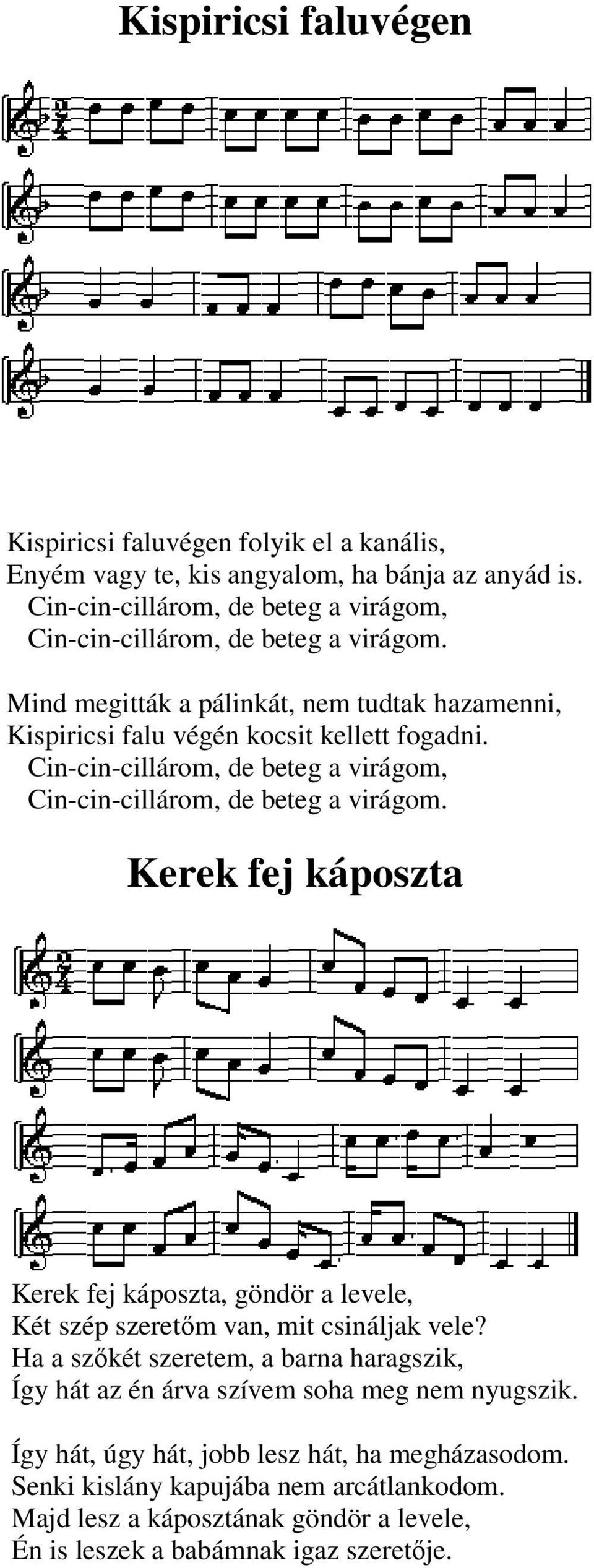 Cin-cin-cillárom, de beteg a virágom, Cin-cin-cillárom, de beteg a virágom. Kerek fej káposzta Kerek fej káposzta, göndör a levele, Két szép szeretőm van, mit csináljak vele?