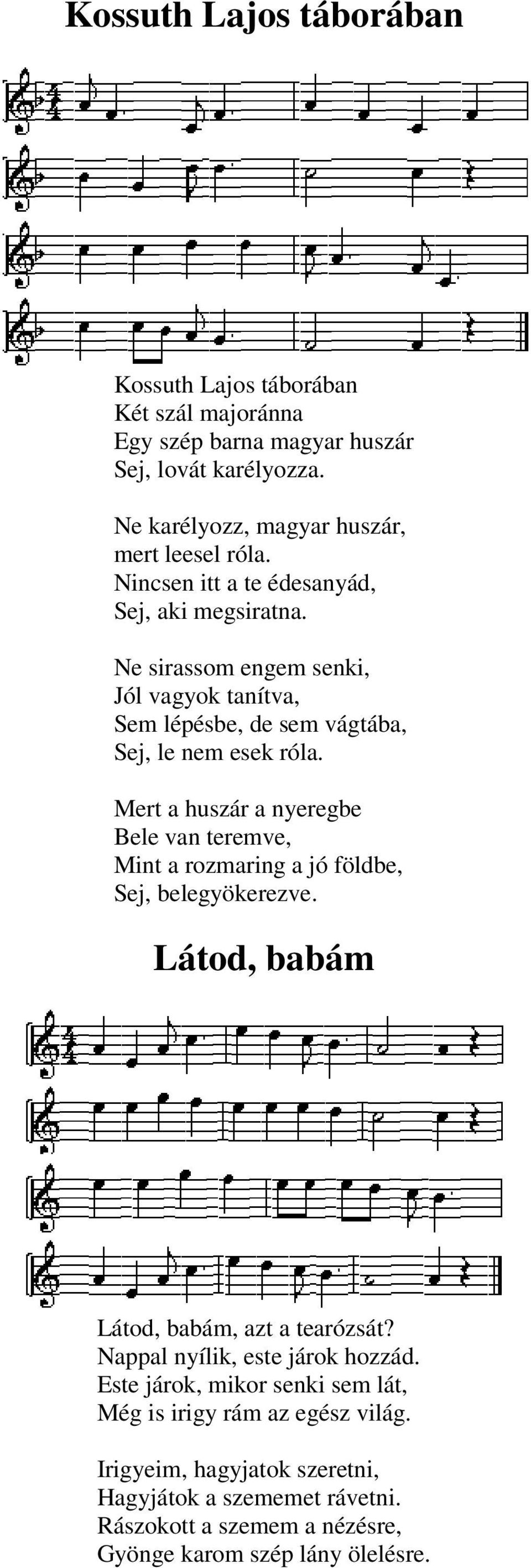 Mert a huszár a nyeregbe Bele van teremve, Mint a rozmaring a jó földbe, Sej, belegyökerezve. Látod, babám Látod, babám, azt a tearózsát?