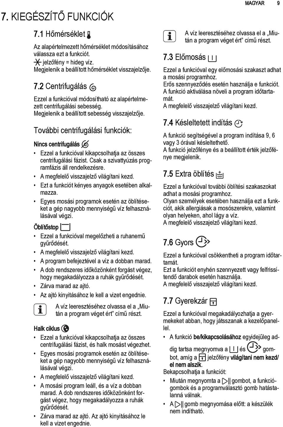 Csak a szivattyúzás programfázis áll rendelkezésre. A megfelelő visszajelző világítani kezd. Ezt a funkciót kényes anyagok esetében alkalmazza.