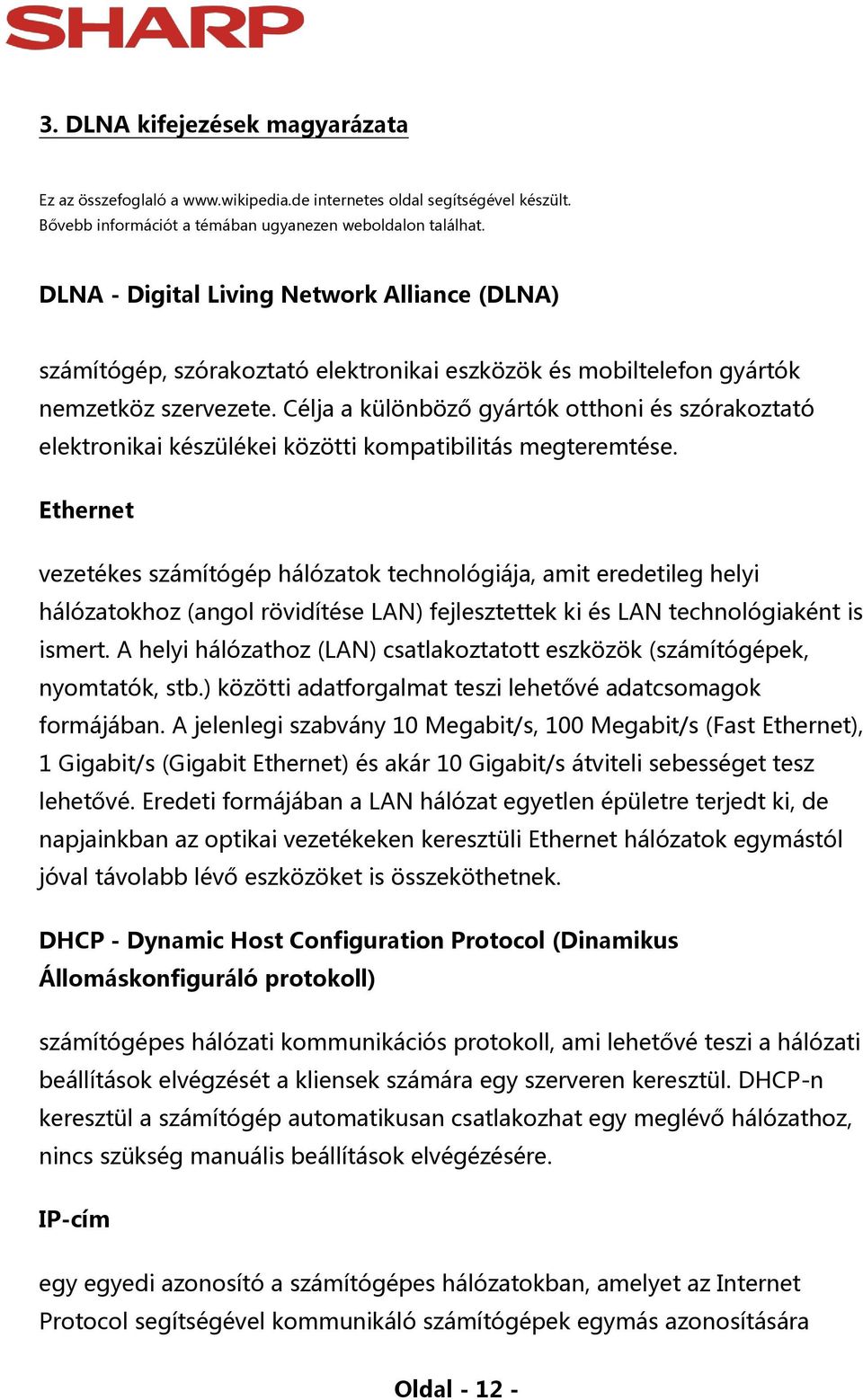 Célja a különböző gyártók otthoni és szórakoztató elektronikai készülékei közötti kompatibilitás megteremtése.