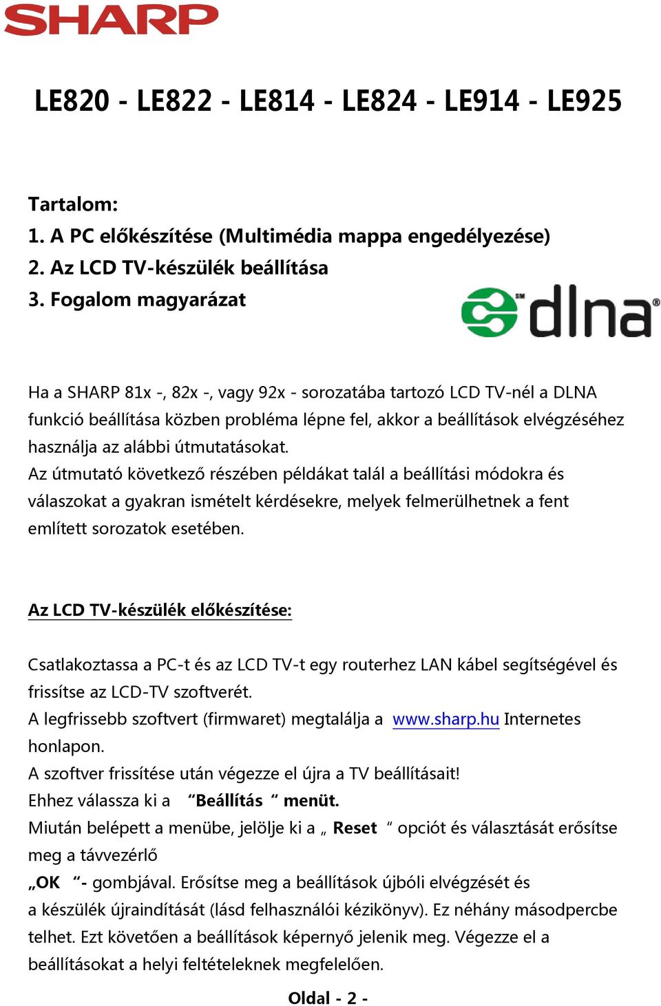 útmutatásokat. Az útmutató következő részében példákat talál a beállítási módokra és válaszokat a gyakran ismételt kérdésekre, melyek felmerülhetnek a fent említett sorozatok esetében.