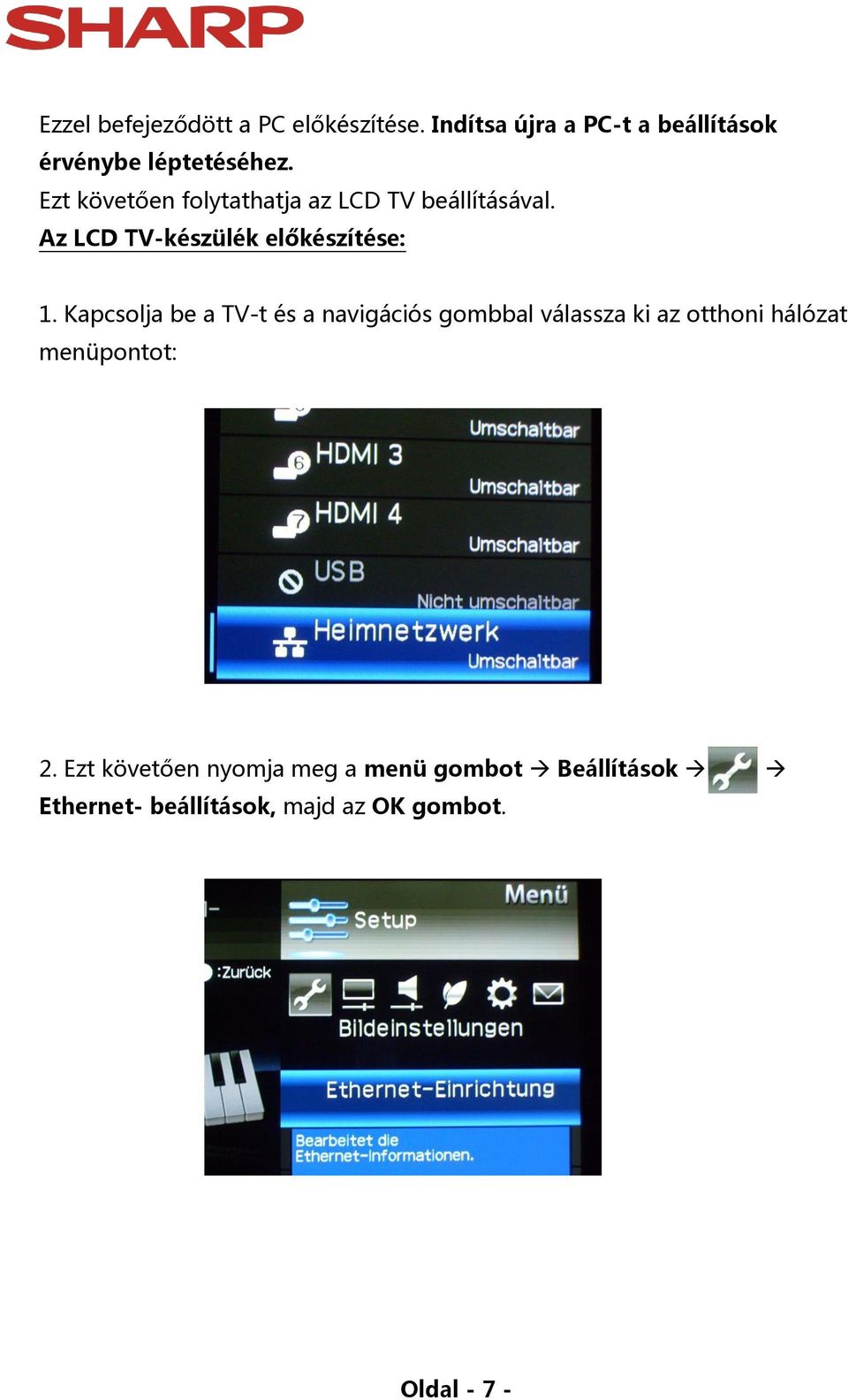 Kapcsolja be a TV-t és a navigációs gombbal válassza ki az otthoni hálózat menüpontot: 2.