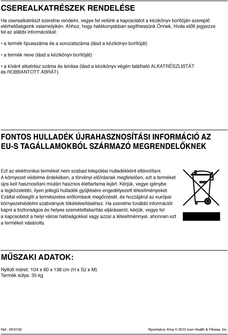 borítóját) a kívánt alkatrész száma és leírása (lásd a kézikönyv végén található ALKATRÉSZLISTÁT és ROBBANTOTT ÁBRÁT) FONTOS HULLADÉK ÚJRAHASZNOSÍTÁSI INFORMÁCIÓ AZ EU-S TAGÁLLAMOKBÓL SZÁRMAZÓ