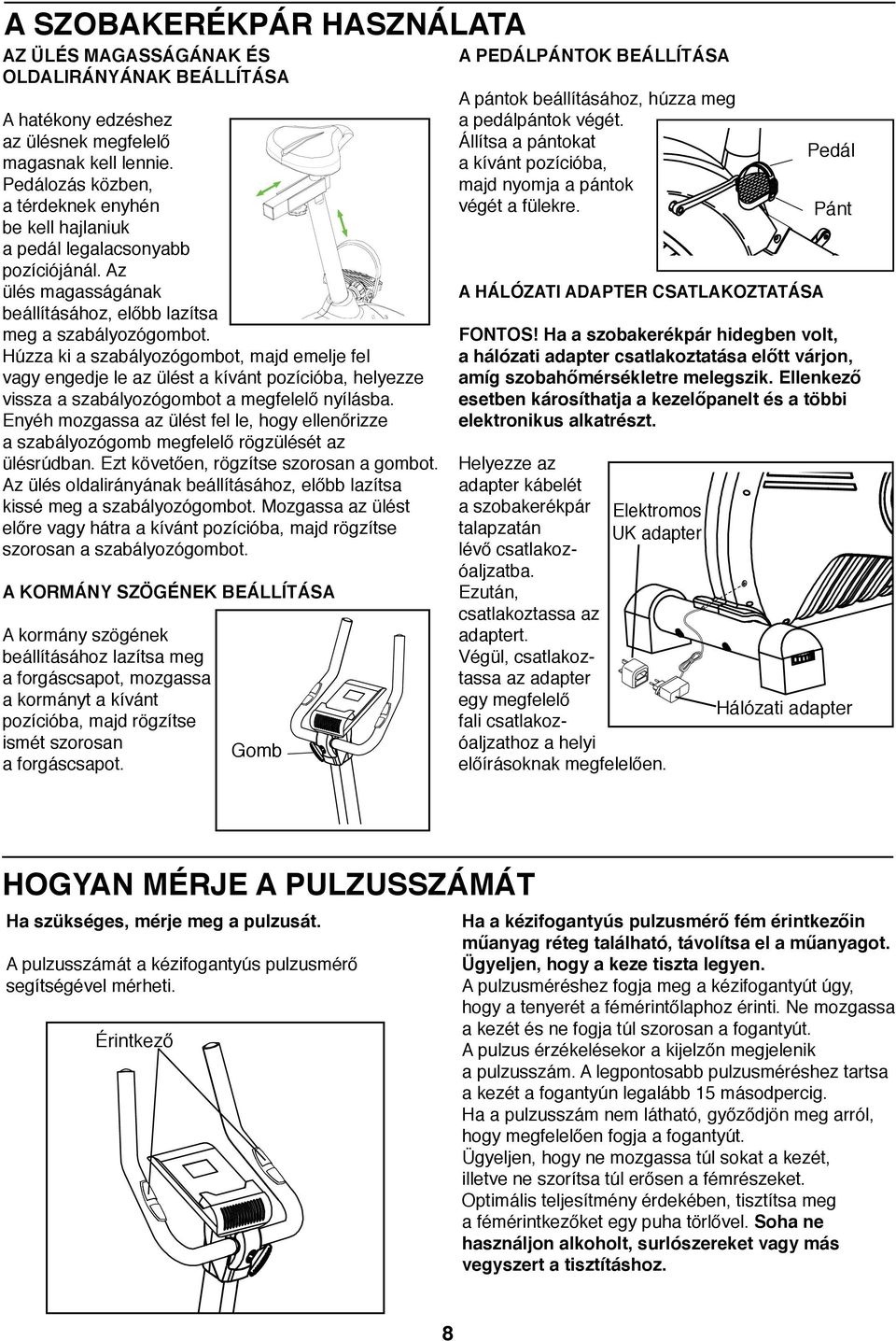 Húzza ki a szabályozógombot, majd emelje fel vagy engedje le az ülést a kívánt pozícióba, helyezze vissza a szabályozógombot a megfelelő nyílásba.