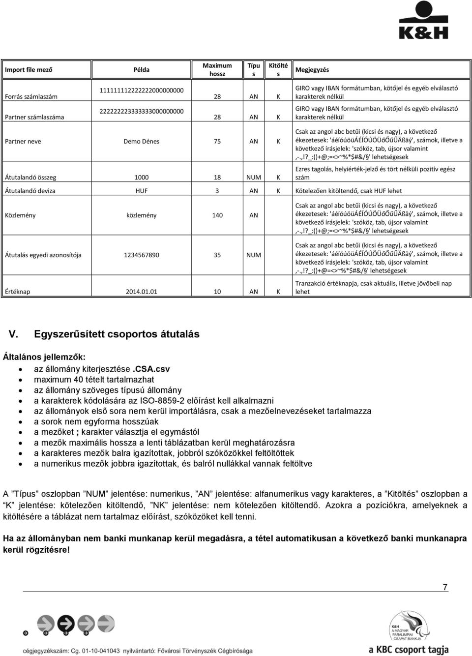 helyiérték-jelző és tört nélküli pozitív egész szám Átutalandó deviza HUF 3 AN K Kötelezően kitöltendő, csak HUF lehet Közlemény közlemény 140 AN Átutalás egyedi azonosítója 1234567890 35 NUM