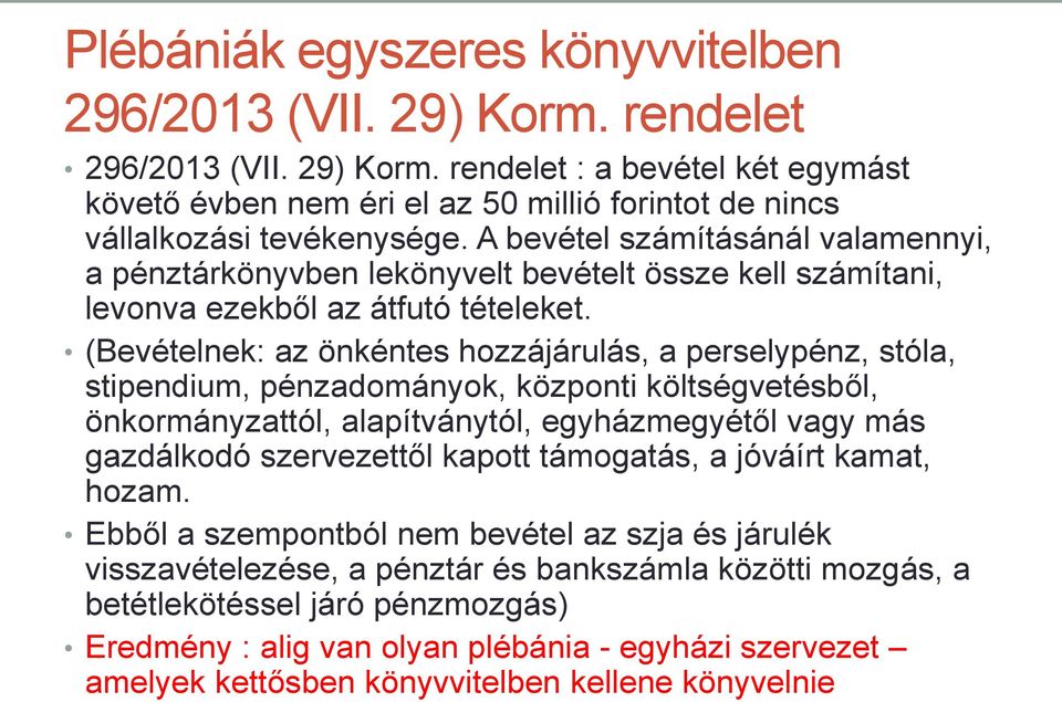 (Bevételnek: az önkéntes hozzájárulás, a perselypénz, stóla, stipendium, pénzadományok, központi költségvetésből, önkormányzattól, alapítványtól, egyházmegyétől vagy más gazdálkodó szervezettől
