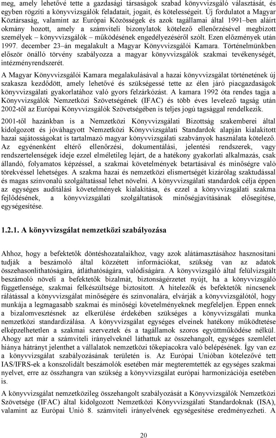 könyvvizsgálók működésének engedélyezéséről szólt. Ezen előzmények után 1997. december 23 án megalakult a Magyar Könyvvizsgálói Kamara.