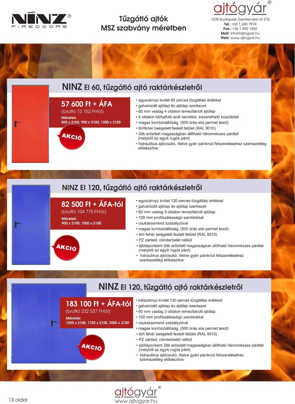 permet teszt) törtfehér beégetett festett felület (RAL 9010) 2db erősített magasságban állítható háromrészes pánttal (melyből az egyik rugós pánt) hidraulikus ajtócsukó, illetve gyári pánikrúd