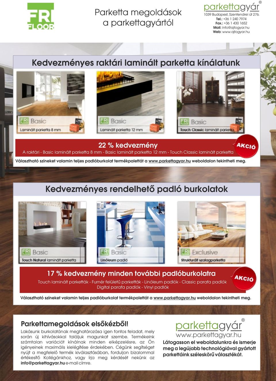 Kedvezményes rendelhető padló burkolatok 17 % kedvezmény minden további padlóburkolatra Touch laminált parketták - Furnér felületű parketták - Linóleum padlók - Classic parafa padlók Digital parafa