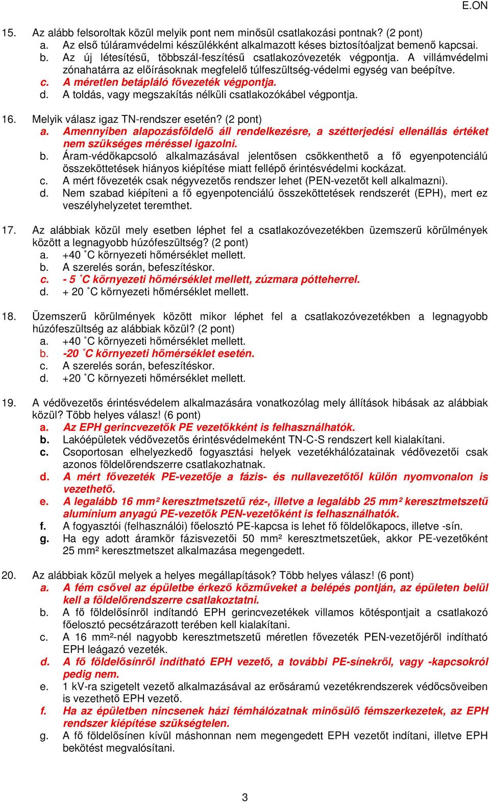 d. A toldás, vagy megszakítás nélküli csatlakozókábel végpontja. 16. Melyik válasz igaz TN-rendszer esetén? (2 pont) a.