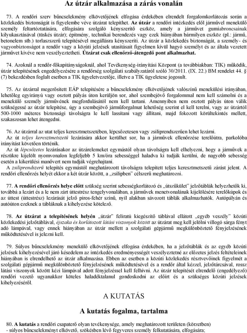 Az útzár a rendőri intézkedés elől járművel menekülő személy feltartóztatására, elfogására szolgáló kényszerítő eszköz, amely a járművet gumiabroncsainak kilyukasztásával (tüskés útzár); építmény,