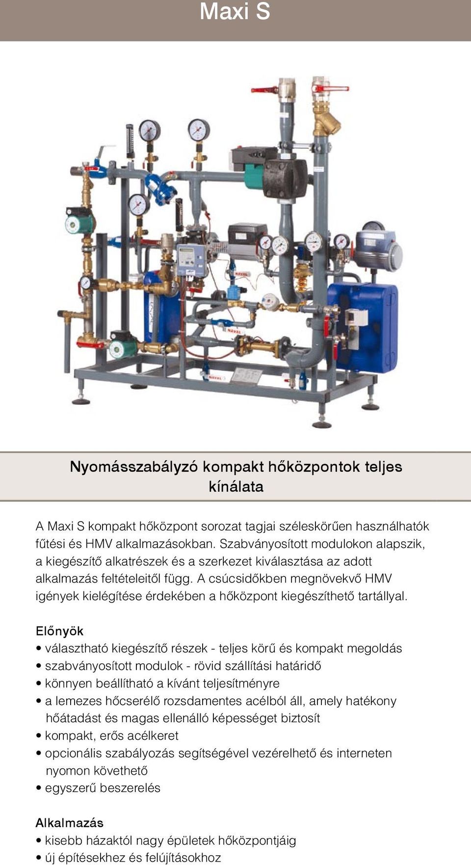 A csúcsidőkben megnövekvő HMV igények kielégítése érdekében a hőközpont kiegészíthető tartállyal.