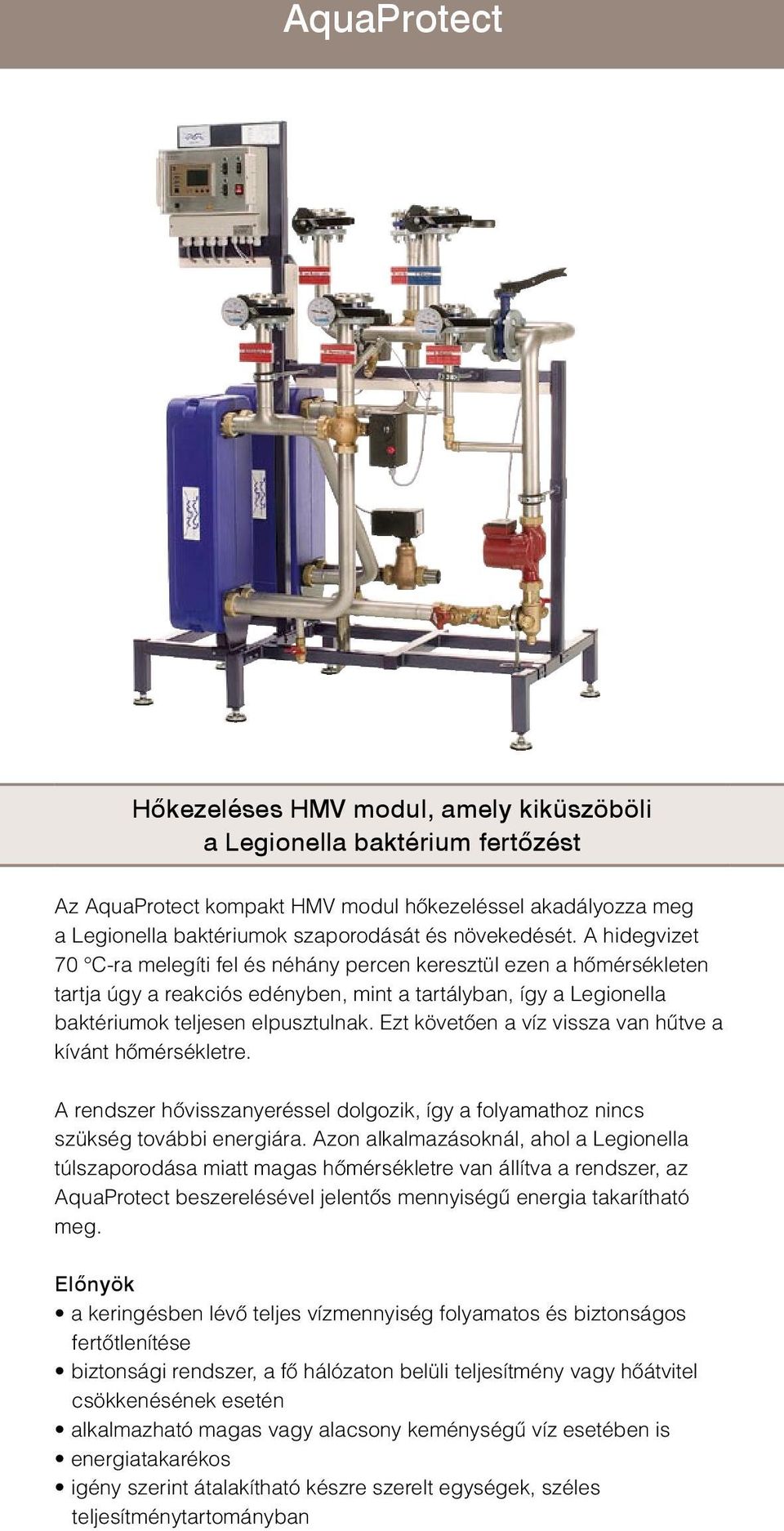 Ezt követően a víz vissza van hűtve a kívánt hőmérsékletre. A rendszer hővisszanyeréssel dolgozik, így a folyamathoz nincs szükség további energiára.