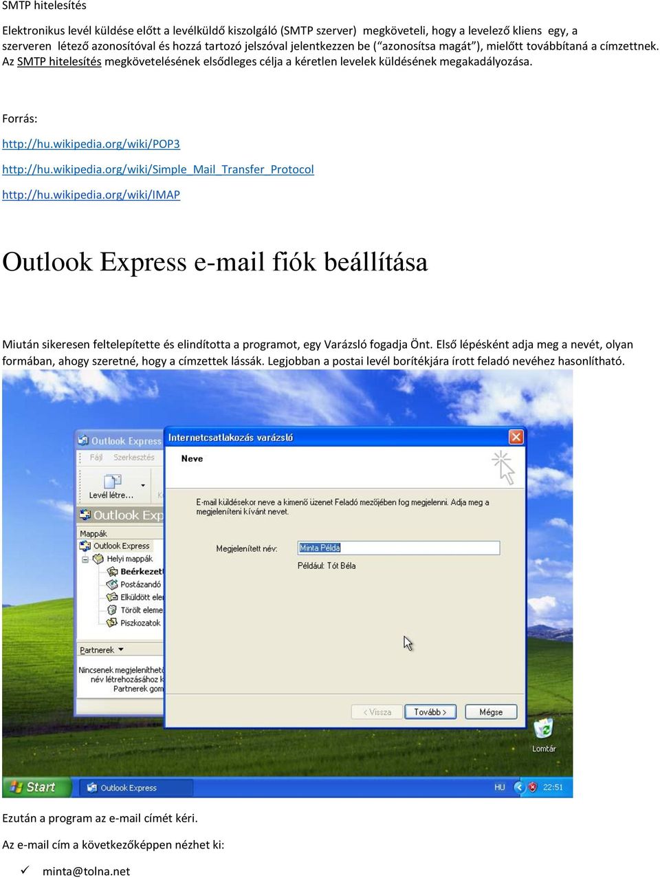 wikipedia.org/wiki/pop3 http://hu.wikipedia.org/wiki/simple_mail_transfer_protocol http://hu.wikipedia.org/wiki/imap Outlook Express e-mail fiók beállítása Miután sikeresen feltelepítette és elindította a programot, egy Varázsló fogadja Önt.