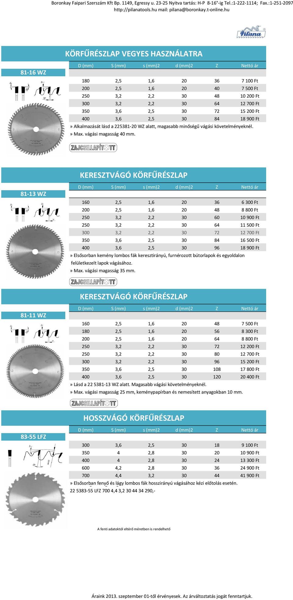 KERESZTVÁGÓ KÖRFŰRÉSZLAP 81-13 WZ 160 2,5 1,6 20 36 6300 Ft 200 2,5 1,6 20 48 8800 Ft 250 3,2 2,2 30 60 10900 Ft 250 3,2 2,2 30 64 11500 Ft 300 3,2 2,2 30 72 12700 Ft 350 3,6 2,5 30 84 16500 Ft 400