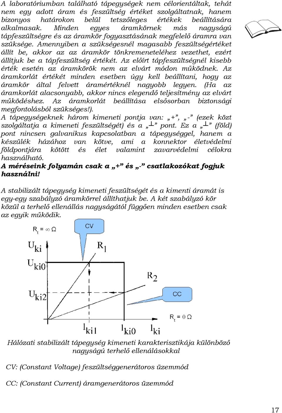 Amennyiben a szükségesnél magasabb feszültségértéket állít be, akkor az az áramkör tönkremeneteléhez vezethet, ezért állítjuk be a tápfeszültség értékét.