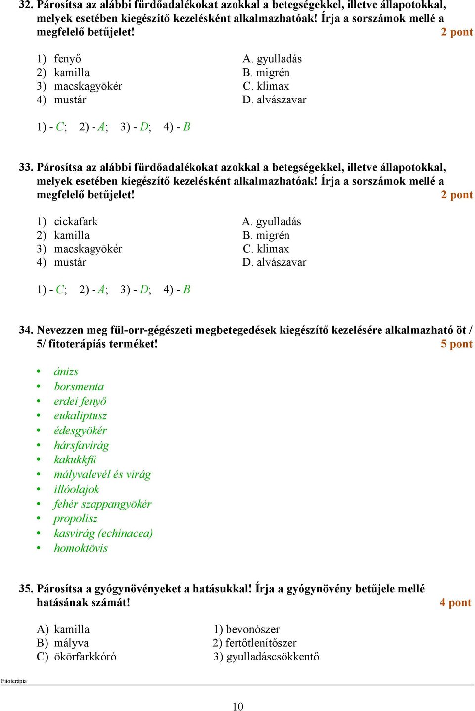 Párosítsa az alábbi fürdıadalékokat azokkal a betegségekkel, illetve állapotokkal, melyek esetében kiegészítı kezelésként alkalmazhatóak! Írja a sorszámok mellé a megfelelı betőjelet!