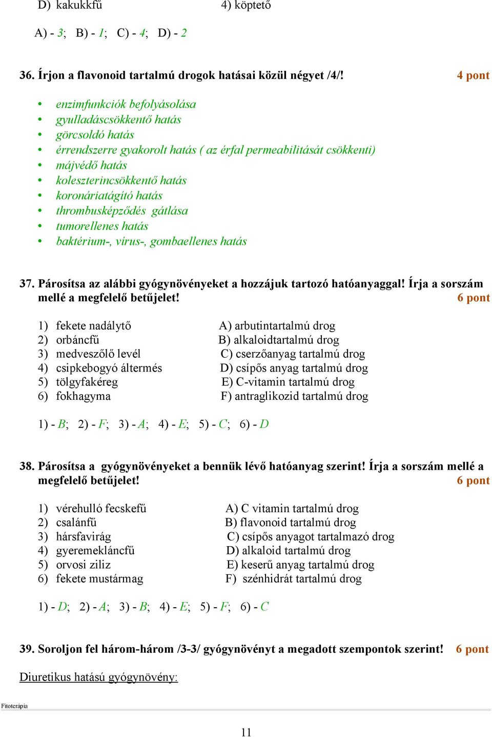 hatás thrombusképzıdés gátlása tumorellenes hatás baktérium-, vírus-, gombaellenes hatás 37. Párosítsa az alábbi gyógynövényeket a hozzájuk tartozó hatóanyaggal!