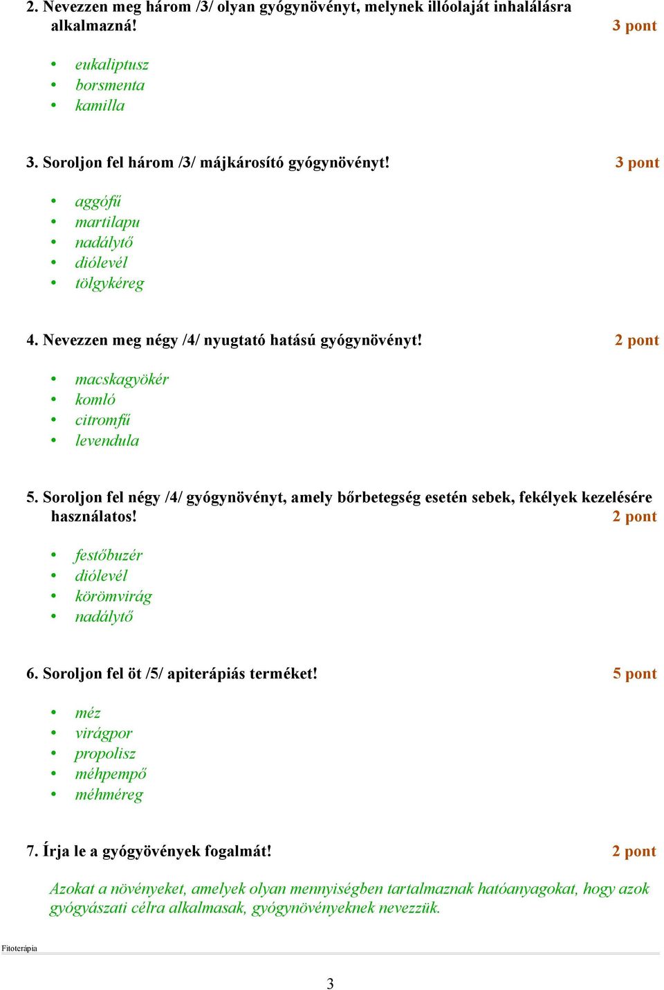 Soroljon fel négy /4/ gyógynövényt, amely bırbetegség esetén sebek, fekélyek kezelésére használatos! 2 pont festıbuzér diólevél körömvirág nadálytı 6.