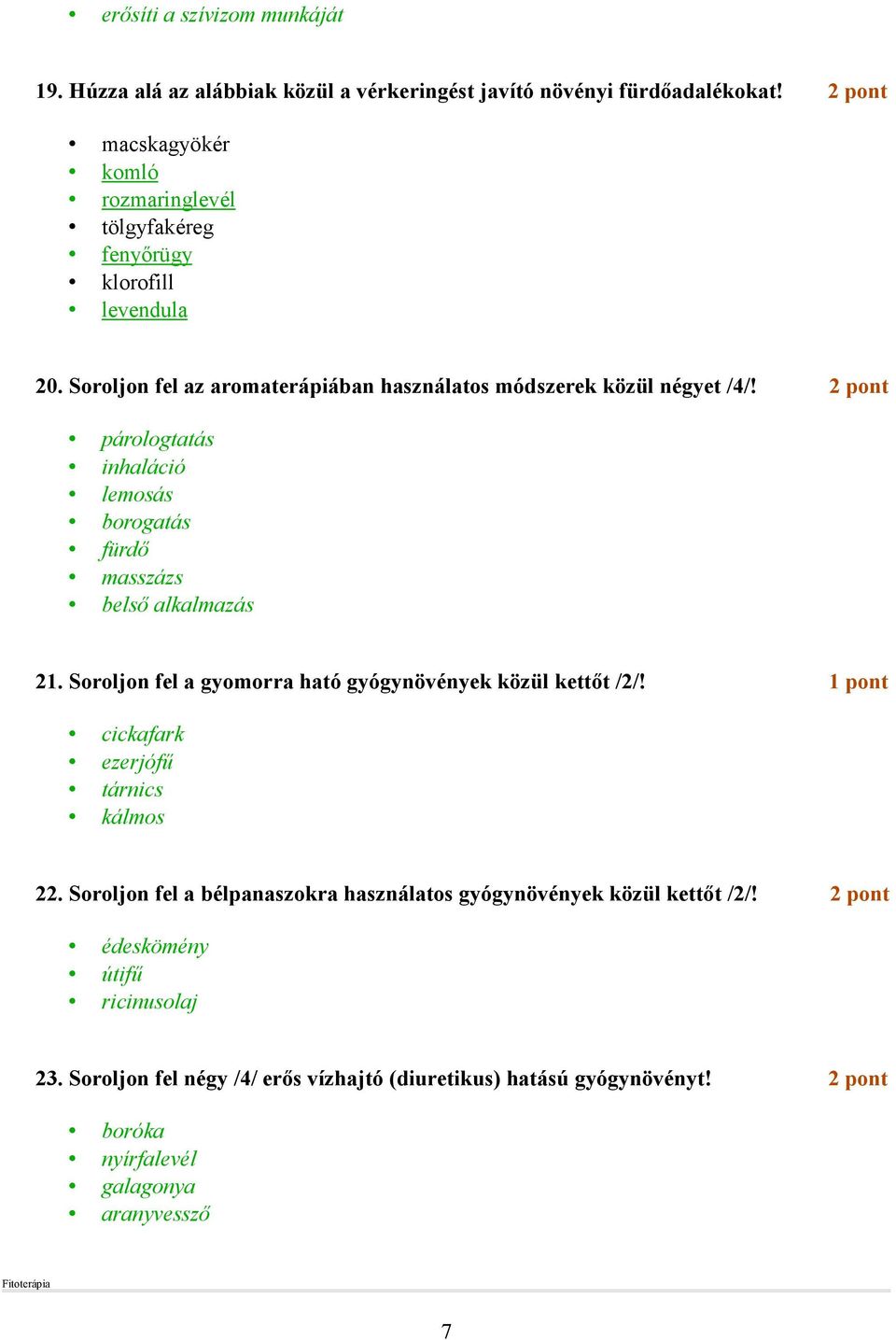 2 pont párologtatás inhaláció lemosás borogatás fürdı masszázs belsı alkalmazás 21. Soroljon fel a gyomorra ható gyógynövények közül kettıt /2/!