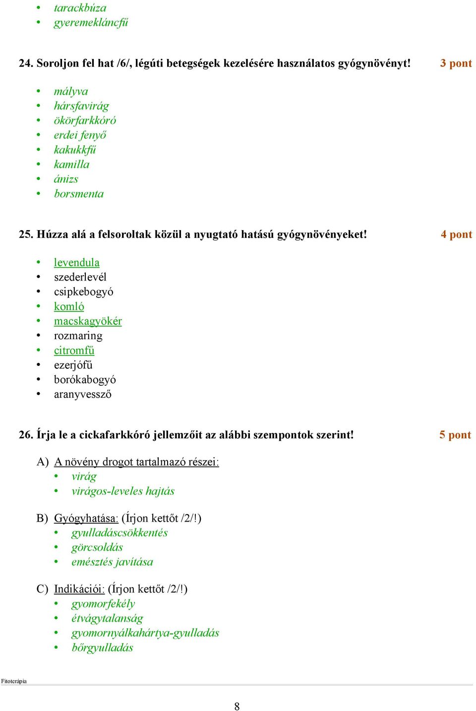 4 pont szederlevél csipkebogyó komló macskagyökér rozmaring citromfő ezerjófő borókabogyó aranyvesszı 26. Írja le a cickafarkkóró jellemzıit az alábbi szempontok szerint!