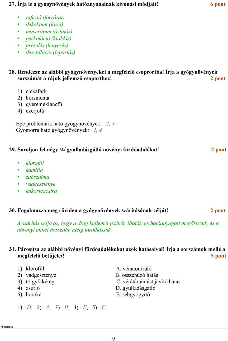 2 pont 1) cickafark 2) borsmenta 3) gyeremekláncfő 4) ezerjófő Epe problémára ható gyógynövények: 2, 3 Gyomorra ható gyógynövények: 1, 4 29. Soroljon fel négy /4/ gyulladásgátló növényi fürdıadalékot!