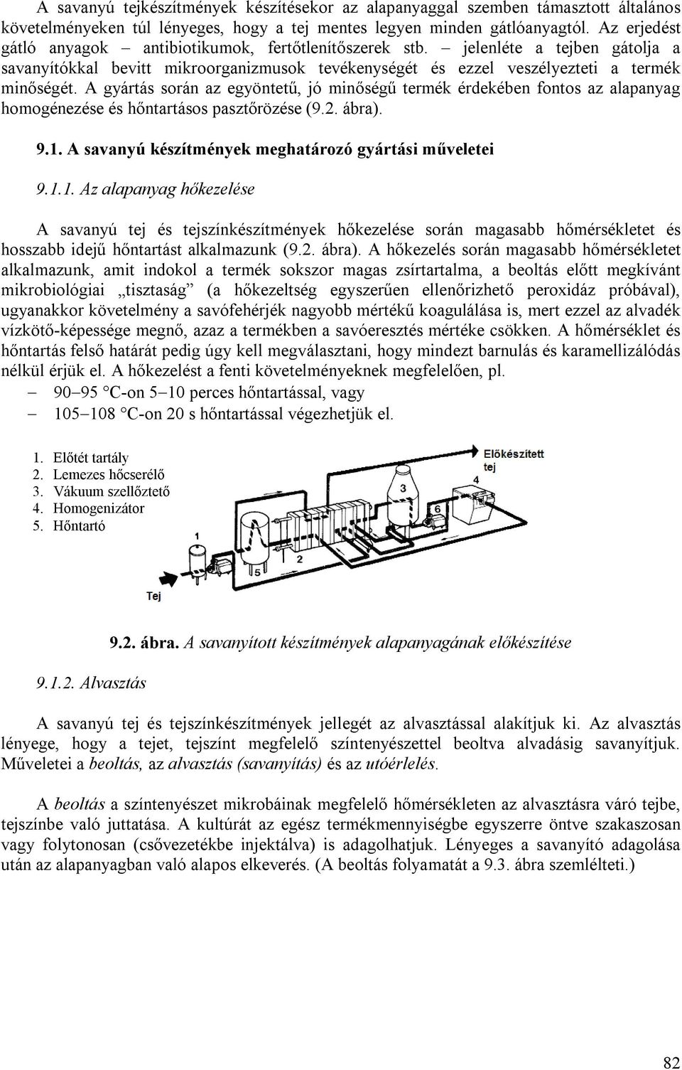 A gyártás során az egyöntetű, jó minőségű termék érdekében fontos az alapanyag homogénezése és hőntartásos pasztőrözése (9.2. ábra). 9.1.