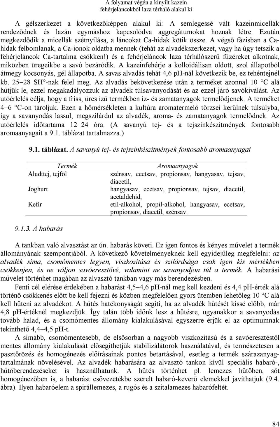 A végső fázisban a Cahidak felbomlanak, a Ca-ionok oldatba mennek (tehát az alvadékszerkezet, vagy ha úgy tetszik a fehérjeláncok Ca-tartalma csökken!