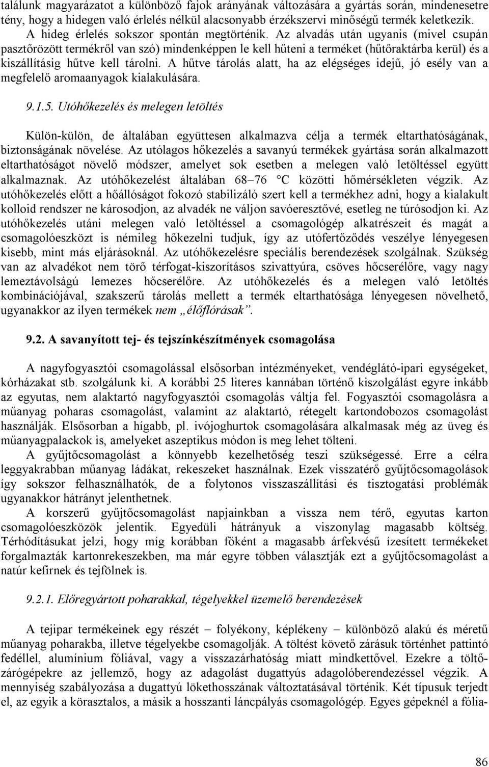 Az alvadás után ugyanis (mivel csupán pasztőrözött termékről van szó) mindenképpen le kell hűteni a terméket (hűtőraktárba kerül) és a kiszállításig hűtve kell tárolni.