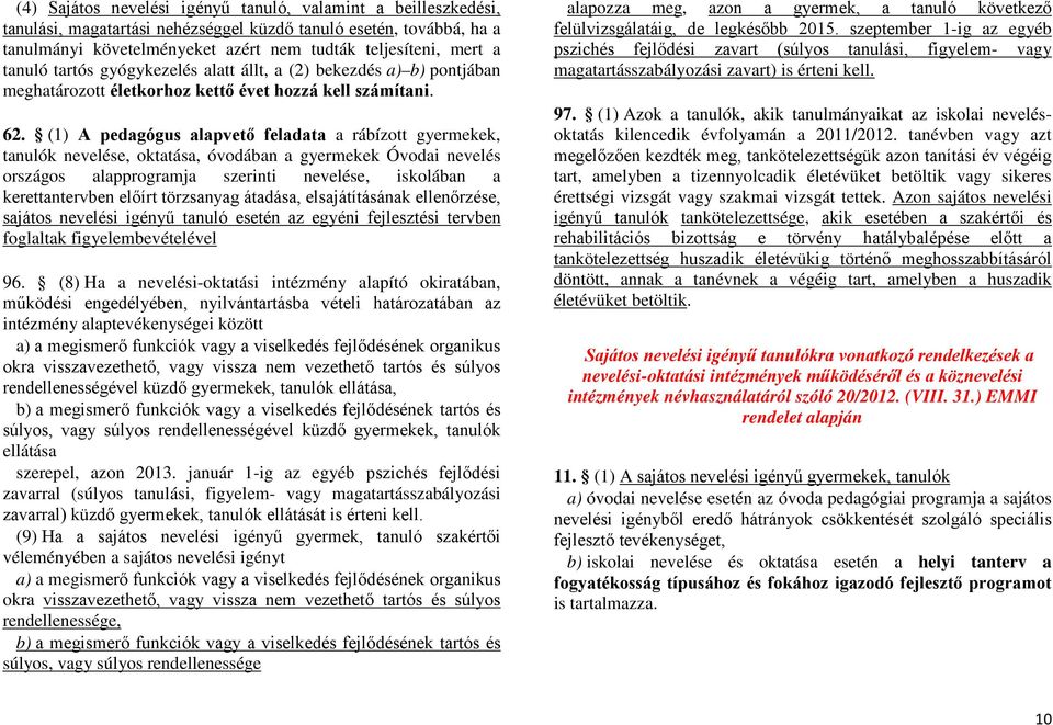 (1) A pedagógus alapvető feladata a rábízott gyermekek, tanulók nevelése, oktatása, óvodában a gyermekek Óvodai nevelés országos alapprogramja szerinti nevelése, iskolában a kerettantervben előírt