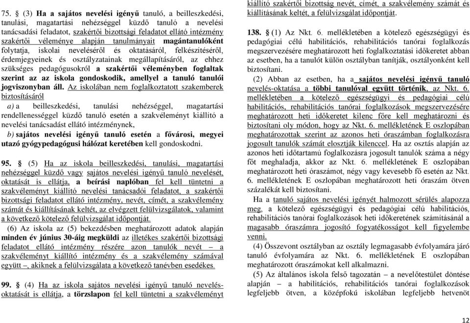 pedagógusokról a szakértői véleményben foglaltak szerint az az iskola gondoskodik, amellyel a tanuló tanulói jogviszonyban áll.