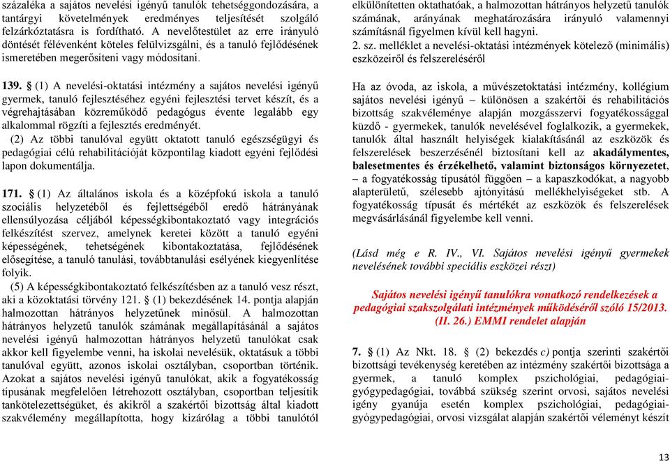 (1) A nevelési-oktatási intézmény a sajátos nevelési igényű gyermek, tanuló fejlesztéséhez egyéni fejlesztési tervet készít, és a végrehajtásában közreműködő pedagógus évente legalább egy alkalommal