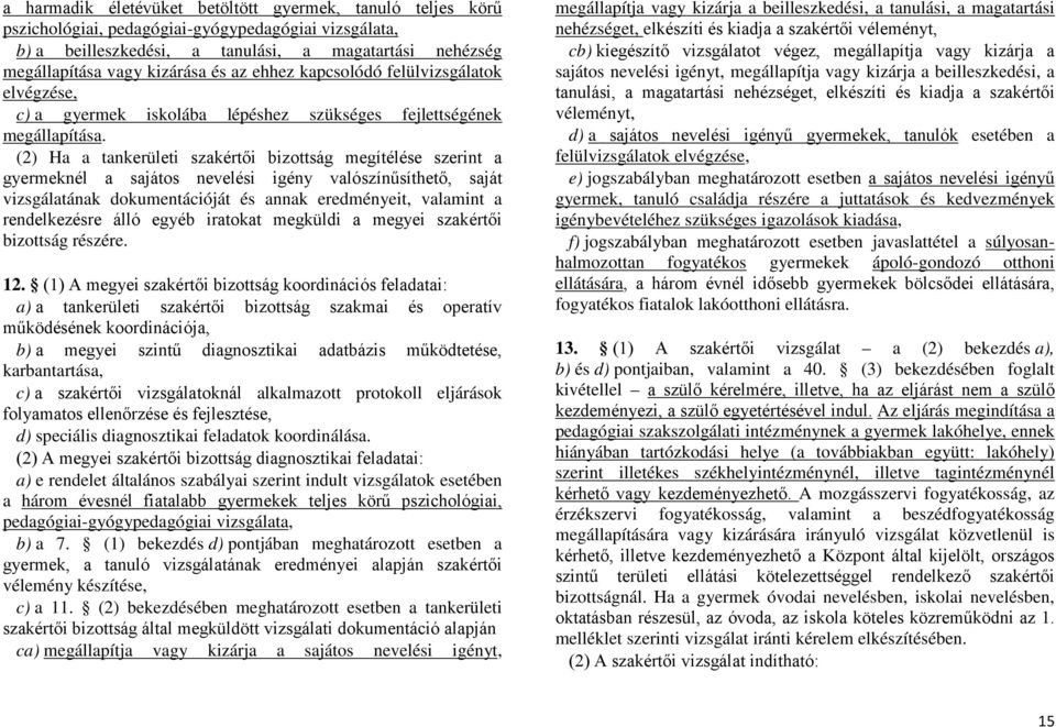 (2) Ha a tankerületi szakértői bizottság megítélése szerint a gyermeknél a sajátos nevelési igény valószínűsíthető, saját vizsgálatának dokumentációját és annak eredményeit, valamint a rendelkezésre