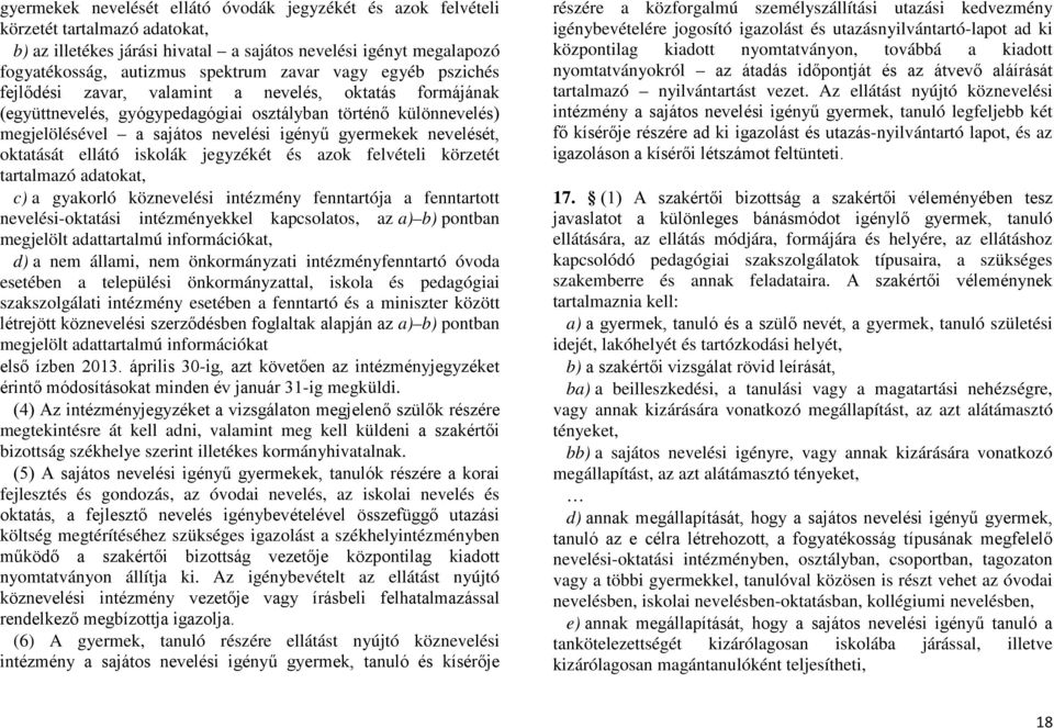 nevelését, oktatását ellátó iskolák jegyzékét és azok felvételi körzetét tartalmazó adatokat, c) a gyakorló köznevelési intézmény fenntartója a fenntartott nevelési-oktatási intézményekkel