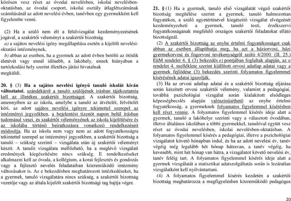 (2) Ha a szülő nem élt a felülvizsgálat kezdeményezésének jogával, a szakértői véleményt a szakértői bizottság a) a sajátos nevelési igény megállapítása esetén a kijelölt nevelésioktatási