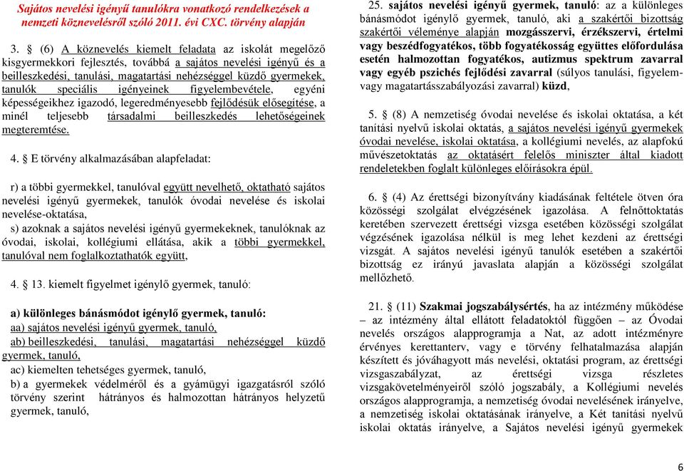 speciális igényeinek figyelembevétele, egyéni képességeikhez igazodó, legeredményesebb fejlődésük elősegítése, a minél teljesebb társadalmi beilleszkedés lehetőségeinek megteremtése. 4.