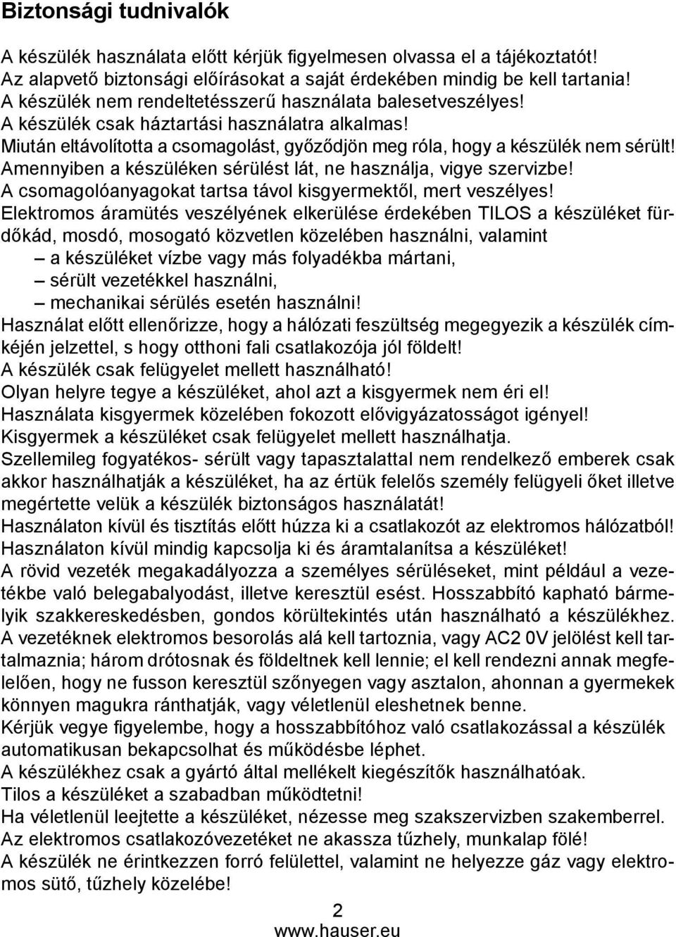 Amennyiben a készüléken sérülést lát, ne használja, vigye szervizbe! A csomagolóanyagokat tartsa távol kisgyermektől, mert veszélyes!