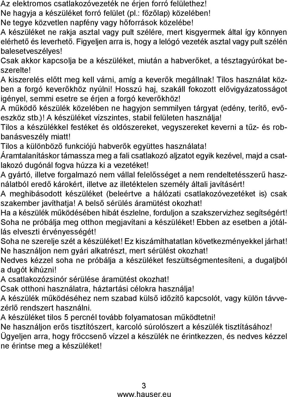 Csak akkor kapcsolja be a készüléket, miután a habverőket, a tésztagyúrókat beszerelte! A kiszerelés előtt meg kell várni, amíg a keverők megállnak! Tilos használat közben a forgó keverőkhöz nyúlni!