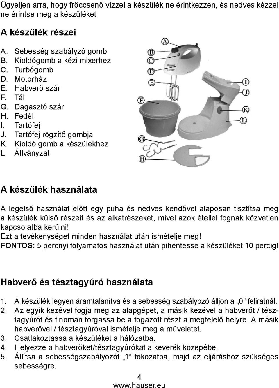 Tartófej rögzítő gombja K Kioldó gomb a készülékhez L Állványzat A készülék használata A legelső használat előtt egy puha és nedves kendővel alaposan tisztítsa meg a készülék külső részeit és az