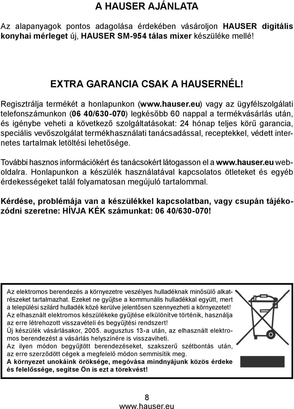 teljes körű garancia, speciális vevőszolgálat termékhasználati tanácsadással, receptekkel, védett internetes tartalmak letöltési lehetősége.