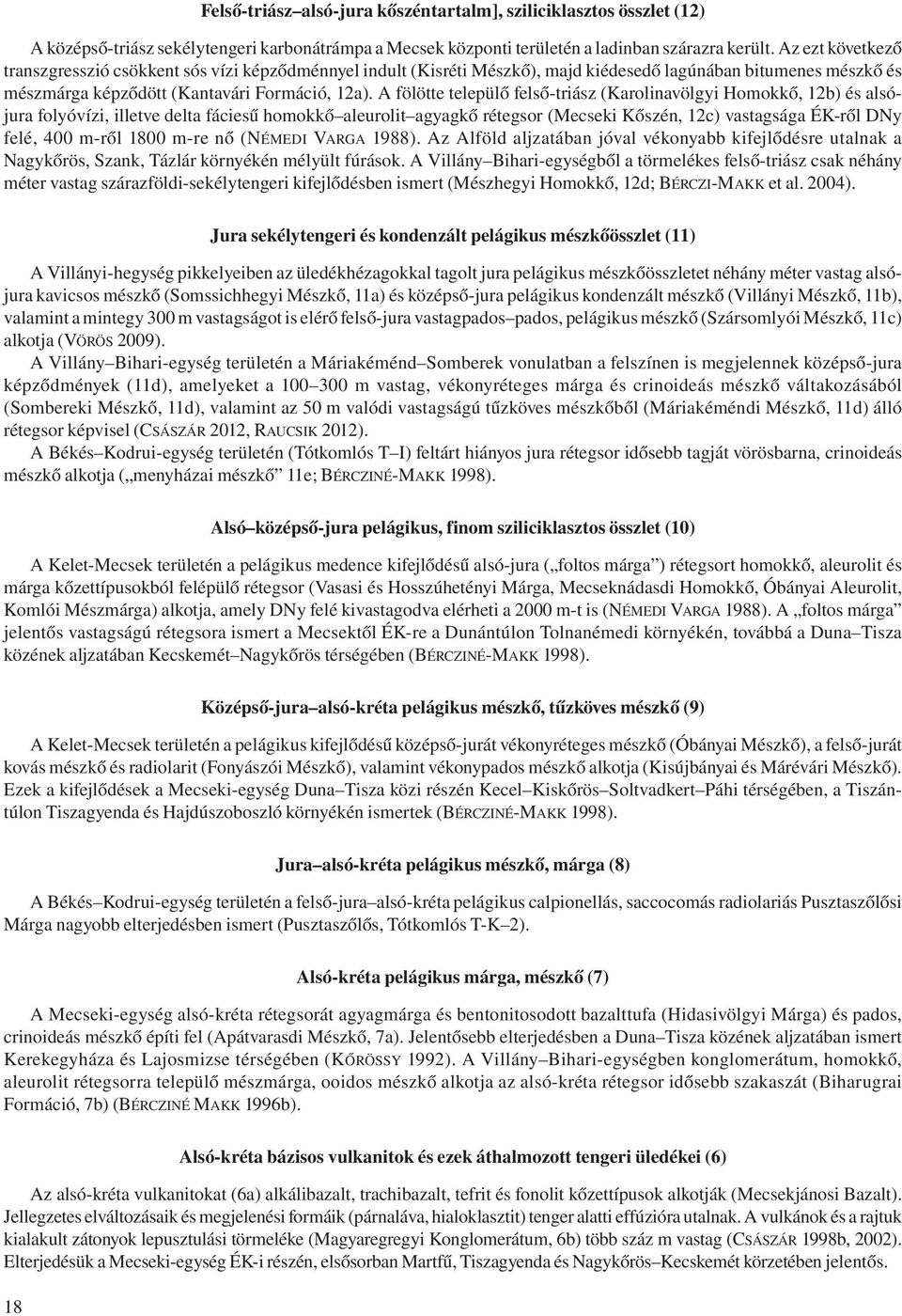 A fölötte települő felső-triász (Karolinavölgyi Homokkő, 12b) és alsójura folyóvízi, illetve delta fáciesű homokkő aleurolit agyagkő rétegsor (Mecseki Kőszén, 12c) vastagsága ÉK-ről DNy felé, 400