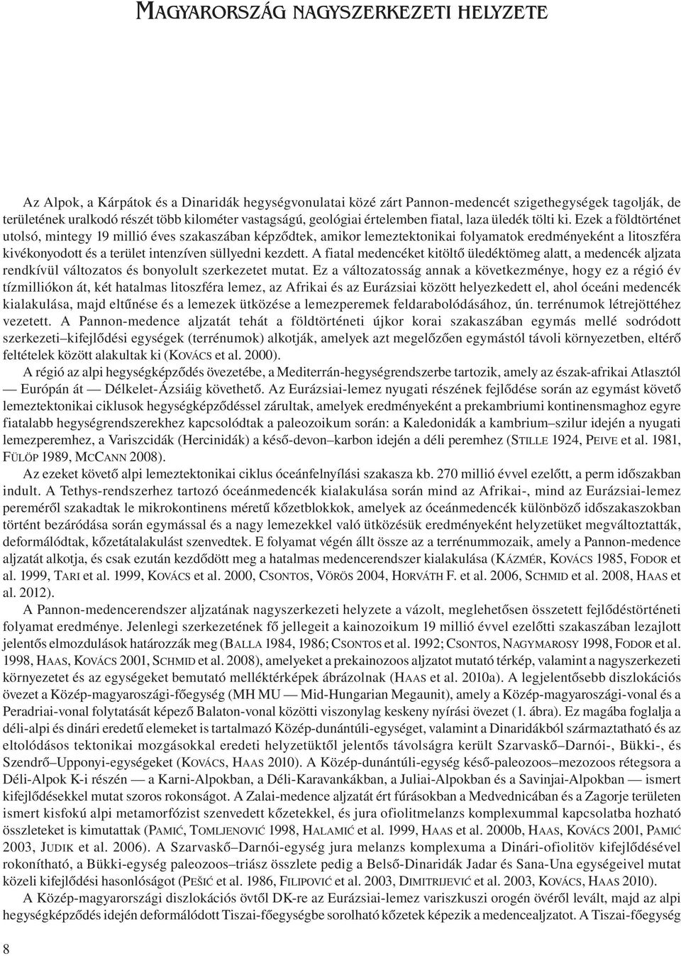 Ezek a földtörténet utolsó, mintegy 19 millió éves szakaszában képződtek, amikor lemeztektonikai folyamatok eredményeként a litoszféra kivékonyodott és a terület intenzíven süllyedni kezdett.