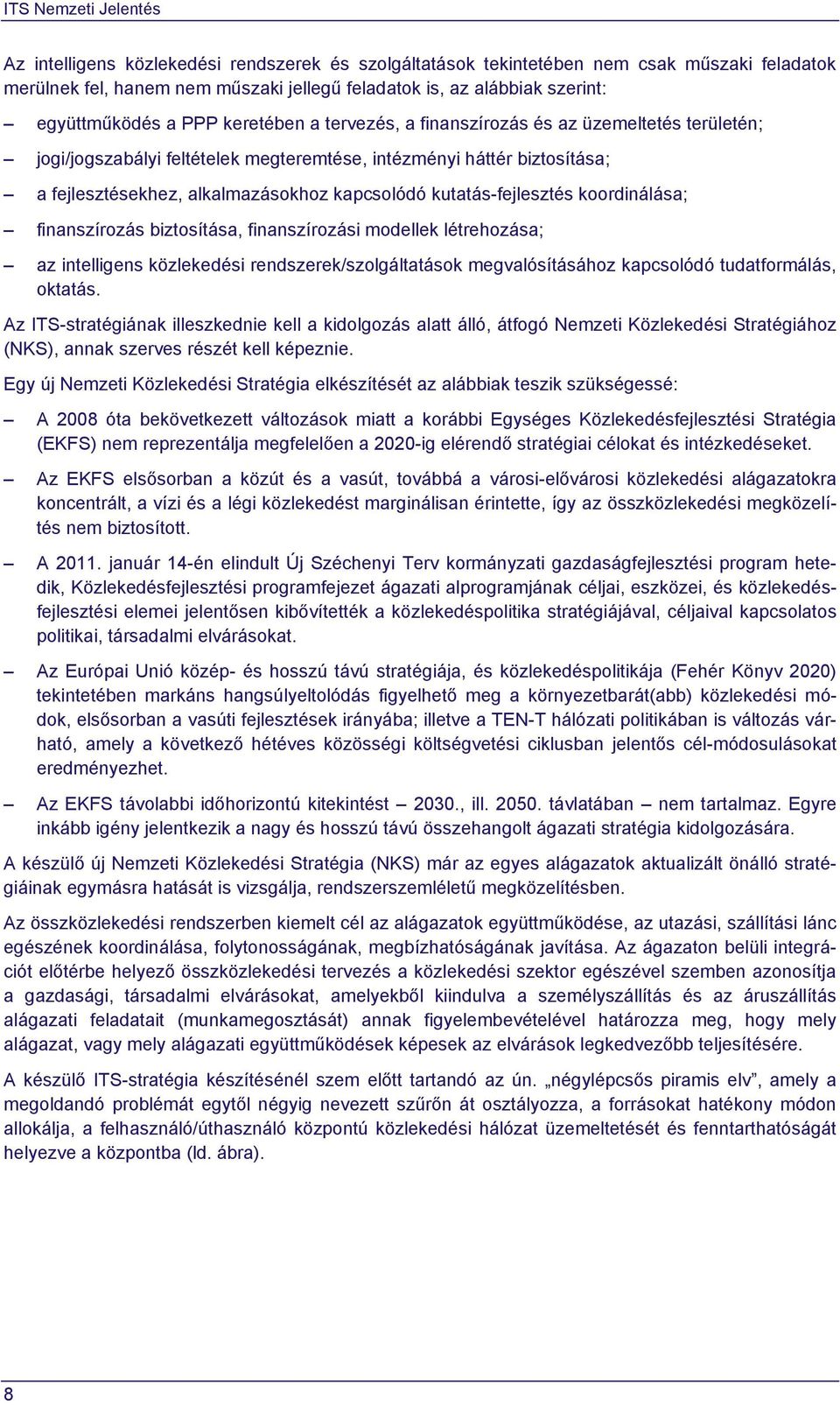 kutatás-fejlesztés koordinálása; finanszírozás biztosítása, finanszírozási modellek létrehozása; az intelligens közlekedési rendszerek/szolgáltatások megvalósításához kapcsolódó tudatformálás,