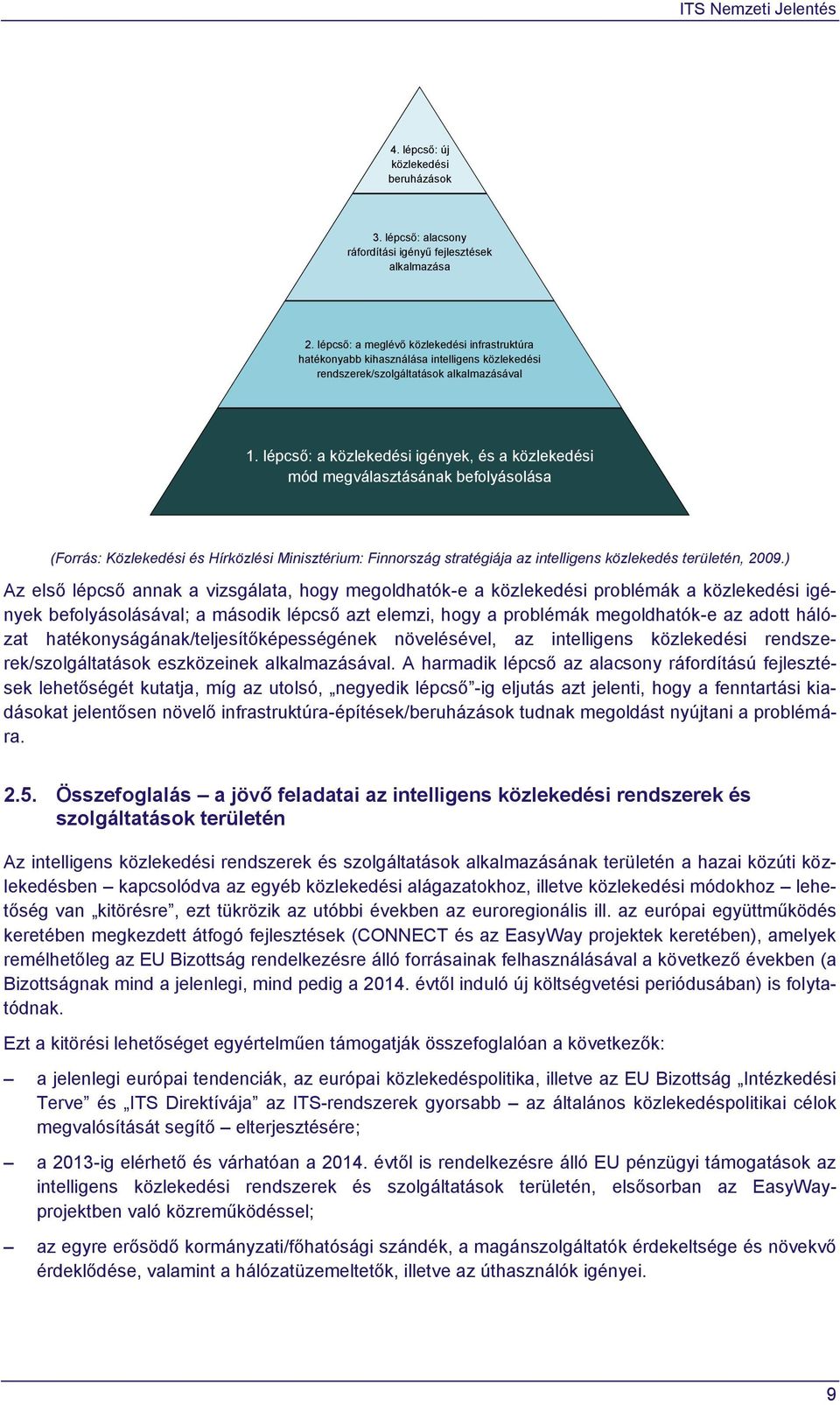 lépcső: a közlekedési igények, és a közlekedési mód megválasztásának befolyásolása (Forrás: Közlekedési és Hírközlési Minisztérium: Finnország stratégiája az intelligens közlekedés területén, 2009.