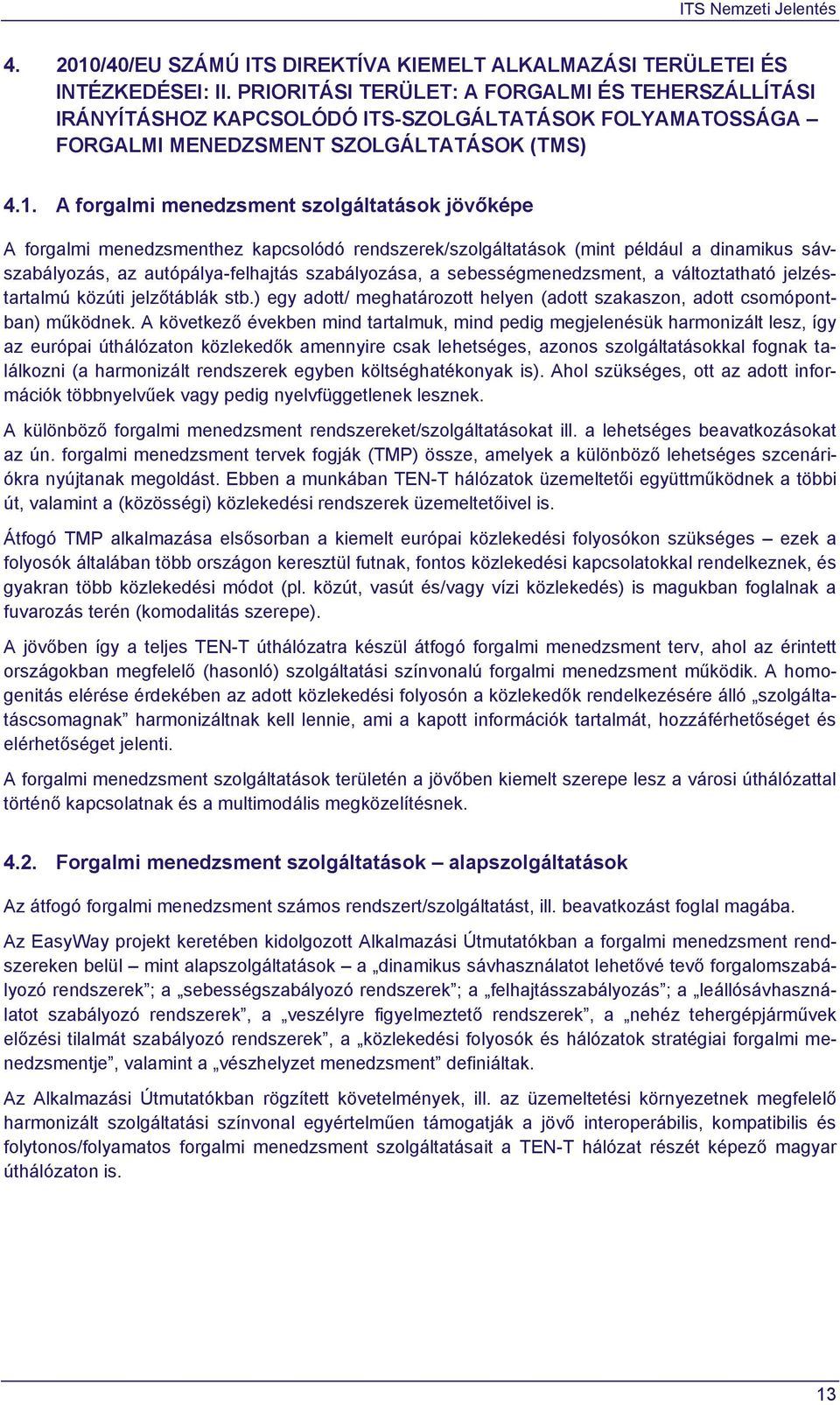 A forgalmi menedzsment szolgáltatások jövőképe A forgalmi menedzsmenthez kapcsolódó rendszerek/szolgáltatások (mint például a dinamikus sávszabályozás, az autópálya-felhajtás szabályozása, a