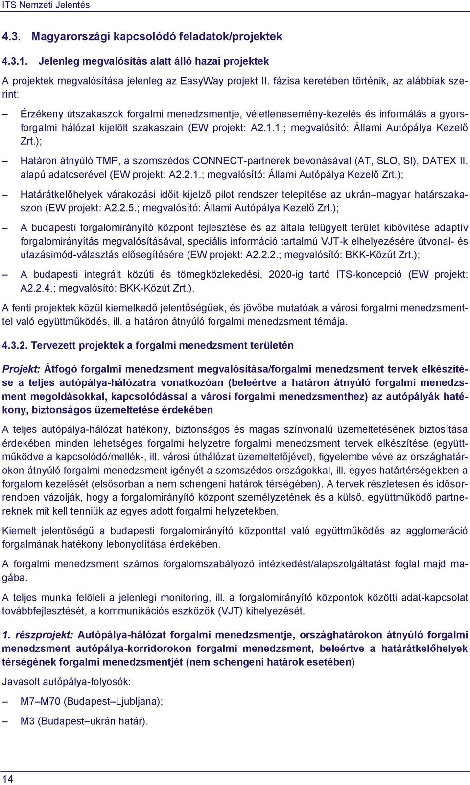 1.; megvalósító: Állami Autópálya Kezelő Zrt.); Határon átnyúló TMP, a szomszédos CONNECT-partnerek bevonásával (AT, SLO, SI), DATEX II. alapú adatcserével (EW projekt: A2.2.1.; megvalósító: Állami Autópálya Kezelő Zrt.); Határátkelőhelyek várakozási időit kijelző pilot rendszer telepítése az ukrán magyar határszakaszon (EW projekt: A2.