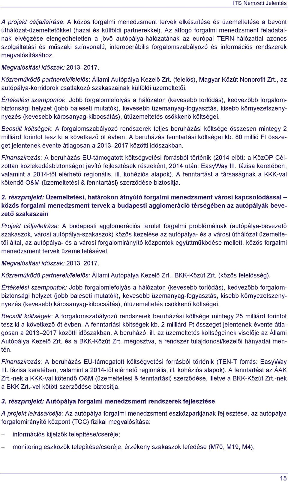 forgalomszabályozó és információs rendszerek megvalósításához. Megvalósítási időszak: 2013 2017. Közreműködő partnerek/felelős: Állami Autópálya Kezelő Zrt. (felelős), Magyar Közút Nonprofit Zrt.
