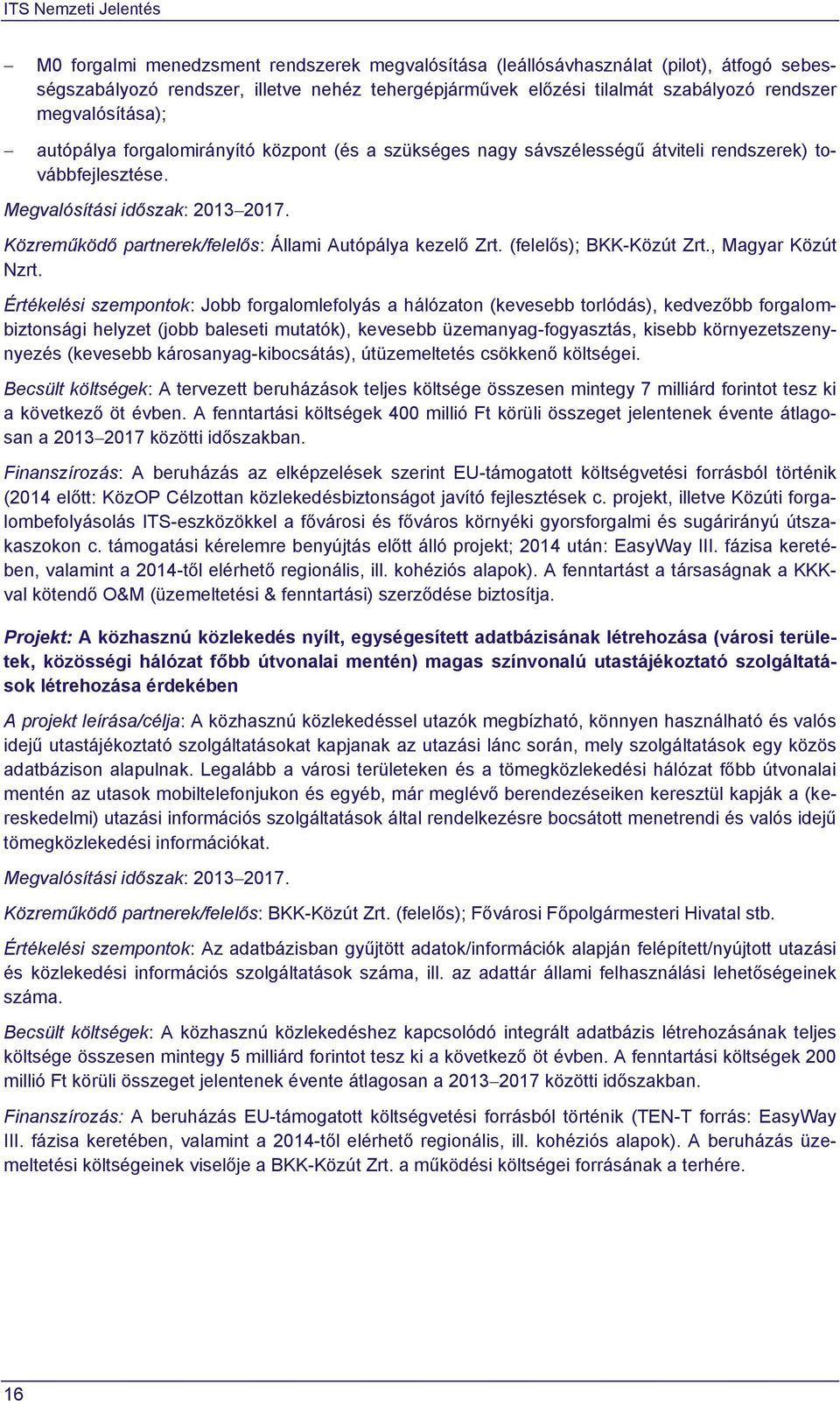 Közreműködő partnerek/felelős: Állami Autópálya kezelő Zrt. (felelős); BKK-Közút Zrt., Magyar Közút Nzrt.