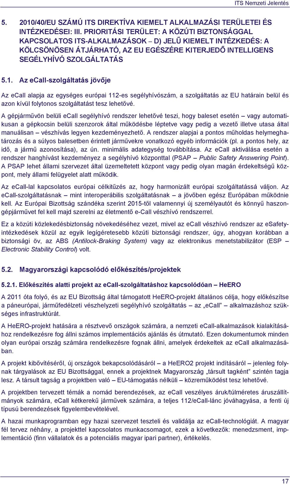 Az ecall-szolgáltatás jövője Az ecall alapja az egységes európai 112-es segélyhívószám, a szolgáltatás az EU határain belül és azon kívül folytonos szolgáltatást tesz lehetővé.