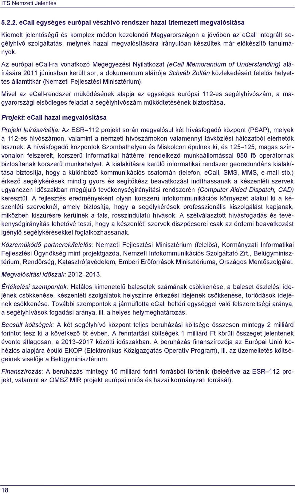 Az európai ecall-ra vonatkozó Megegyezési Nyilatkozat (ecall Memorandum of Understanding) aláírására 2011 júniusban került sor, a dokumentum aláírója Schváb Zoltán közlekedésért felelős helyettes